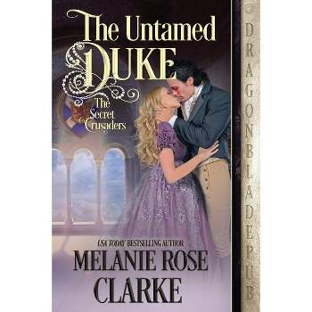 The Untamed Duke - (The Secret Crusaders) by  Melanie Rose Clarke (Paperback)