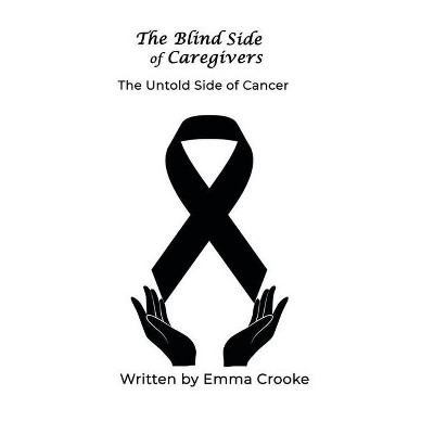 The Blind Side of Caregivers - by  Emma Crooke (Paperback)