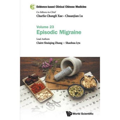 Evidence-Based Clinical Chinese Medicine - Volume 23: Episodic Migraine - by  Claire Shuiqing Zhang & Shaohua Lyu (Paperback)