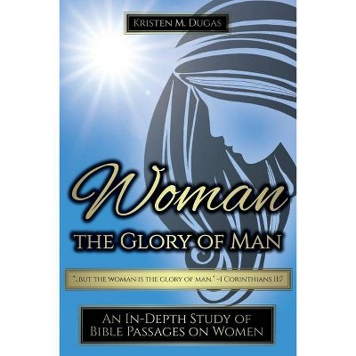 Woman - The Glory of Man - by  Kristen Dugas (Paperback)