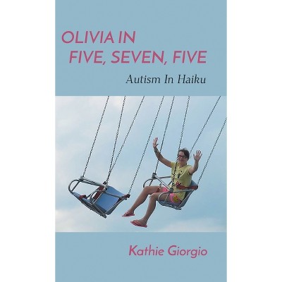 Olivia In Five, Seven, Five; Autism In Haiku - by Kathie Giorgio