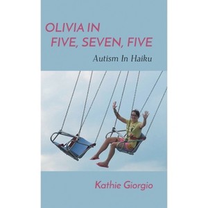 Olivia In Five, Seven, Five; Autism In Haiku - by Kathie Giorgio - 1 of 1