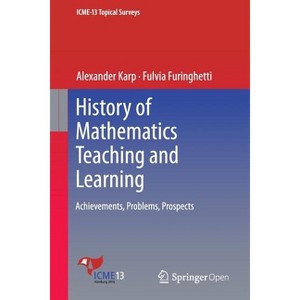 History of Mathematics Teaching and Learning - (Icme-13 Topical Surveys) by  Alexander Karp & Fulvia Furinghetti (Paperback) - 1 of 1
