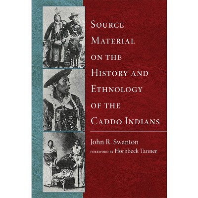 Source Material on the History and Ethnology of the Caddo Indians - by  John R Swanton (Paperback)