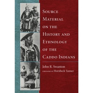 Source Material on the History and Ethnology of the Caddo Indians - by  John R Swanton (Paperback) - 1 of 1