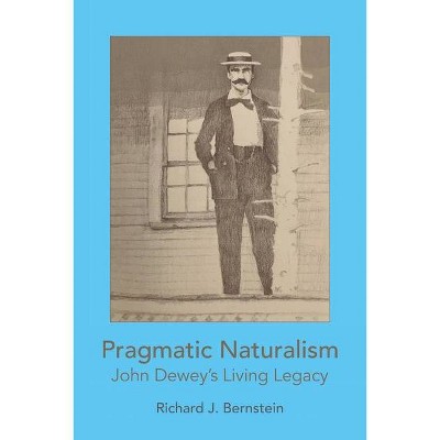 Pragmatic Naturalism - by  Richard J Bernstein (Paperback)