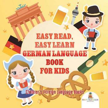 Easy Read, Easy Learn German Language Book for Kids Children's Foreign Language Books - by  Baby Professor (Paperback)