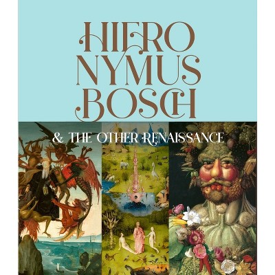 Hieronymus Bosch & the Other Renaissance - by  Bernard Aikema & Fernando Checa Cremades (Hardcover)