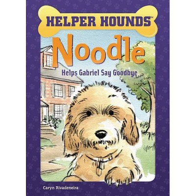 Noodle Helps Gabriel Say Goodbye - (Helper Hounds) by  Caryn Rivadeneira (Paperback)