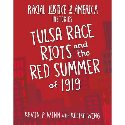 Tulsa Race Riots and the Red Summer of 1919 - (21st Century Skills Library: Racial Justice in America: Histories) by  Kevin P Winn & Kelisa Wing