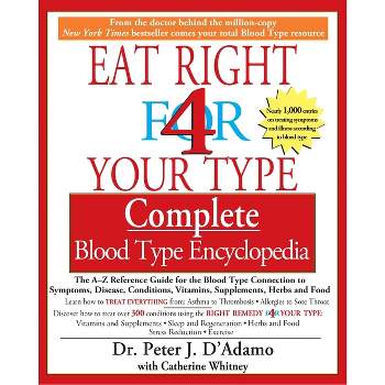 Eat Right 4 Your Type Complete Blood Type Encyclopedia - by  Peter J D'Adamo & Catherine Whitney (Paperback)