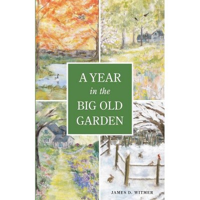 A Year in the Big Old Garden - (Big Old Garden Stories) by  James D Witmer (Paperback)