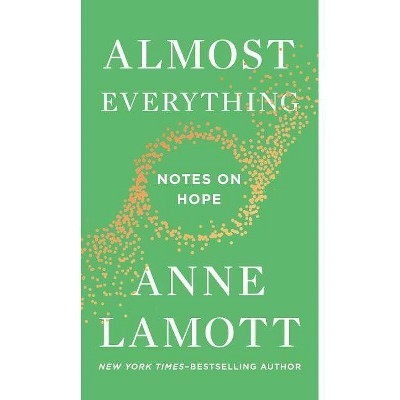 Almost Everything : Notes on Hope -  by Anne Lamott (Hardcover)