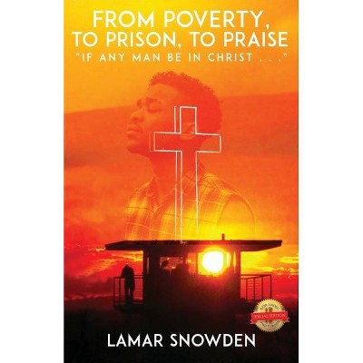 From Poverty, To Prison, To Praise - by  Lamar Snowden (Paperback)