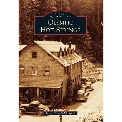 Olympic Hot Springs - (Images of America) by  Teresa Schoeffel-Lingvall (Paperback)