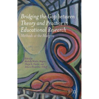 Bridging the Gap Between Theory and Practice in Educational Research - by  Rachelle Winkle-Wagner & Cheryl A Hunter (Paperback)