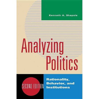 Analyzing Politics - (New Institutionalism in American Politics) 2nd Edition by  Kenneth A Shepsle (Paperback)