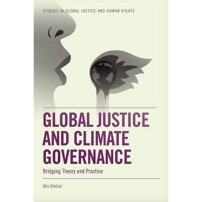 Global Justice and Climate Governance - (Studies in Global Justice and Human Rights) by  Alix Dietzel (Paperback)