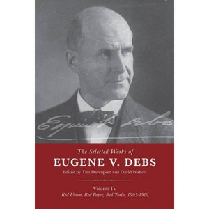 The Selected Works of Eugene V. Debs Vol. IV - by Tim Davenport & David Walters - 1 of 1