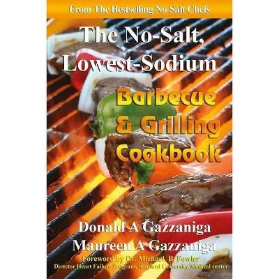 No Salt, Lowest Sodium Barbecue & Grilling Cookbook - by  Maureen A Gazzaniga & M B F R C P Michael B Fowler & Donald a Gazzaniga (Paperback)