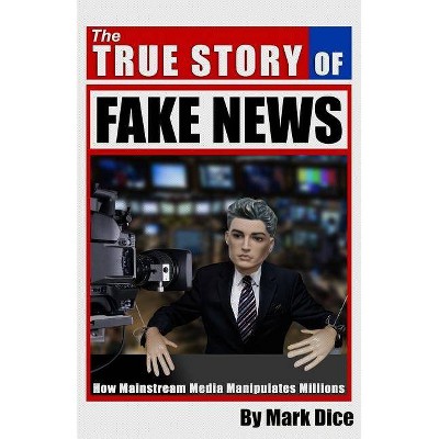 The True Story of Fake News - by  Mark Dice (Paperback)
