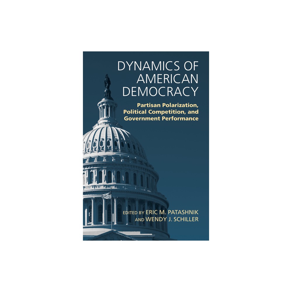 Dynamics of American Democracy - by Eric M Patashnik & Wendy J Schiller (Paperback)