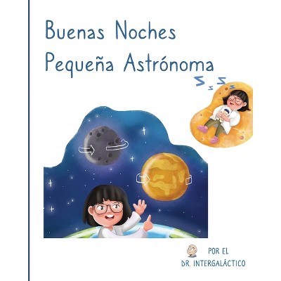 Buenas Noches Pequeña Astrónoma - by  Doctor Intergaláctico & José Morey (Paperback)