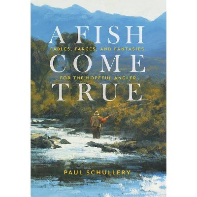  A Fish Come True - by  Paul Schullery (Hardcover) 