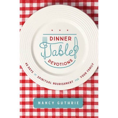 Dinner Table Devotions - by  Nancy Guthrie (Paperback)