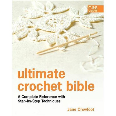  Ultimate Crochet Bible - (C&B Crafts (Hardcover)) by  Jane Crowfoot (Hardcover) 