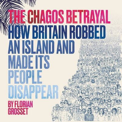 The Chagos Betrayal - by  Florian Grosset (Paperback)