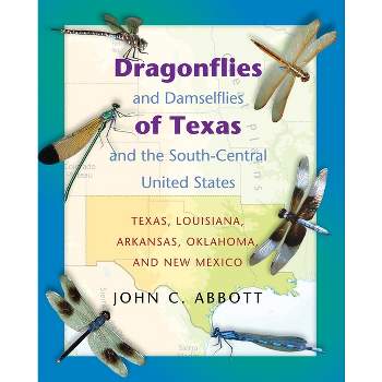 Dragonflies and Damselflies of Texas and the South-Central United States - by  John C Abbott (Paperback)