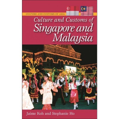 Culture and Customs of Singapore and Malaysia - (Culture and Customs of Asia) by  Jaime Koh & Stephanie Ho Ph D (Hardcover)