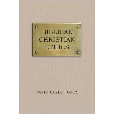 Biblical Christian Ethics - by  David Clyde Jones (Paperback)