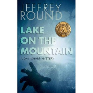 Lake on the Mountain - (Dan Sharp Mystery) by  Jeffrey Round (Paperback) - 1 of 1