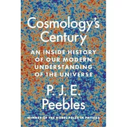 Cosmology's Century - by P J E Peebles