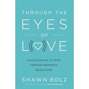 Through the Eyes of Love - by  Shawn Bolz (Paperback) - 1 of 1