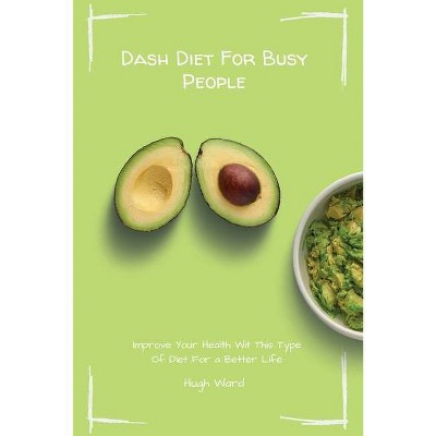 Dash Diet For Busy People - by  Hugh Ward (Paperback)