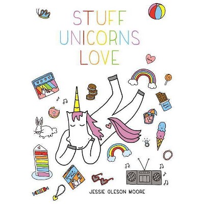  Stuff Unicorns Love - by  Jessie Oleson Moore (Hardcover) 