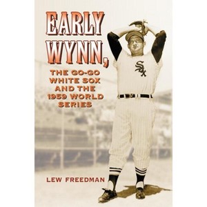 Early Wynn, the Go-Go White Sox and the 1959 World Series - by  Lew Freedman (Paperback) - 1 of 1