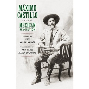 Máximo Castillo and the Mexican Revolution - by  Jesús Vargas Valdés (Paperback) - 1 of 1