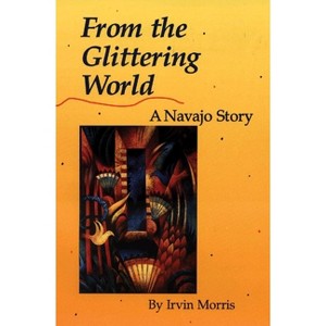 From the Glittering World - (American Indian Literature & Critical Studies (Paperback)) by  Irvin Morris (Paperback) - 1 of 1