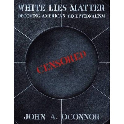 White Lies Matter - by  John A Oconnor (Paperback)