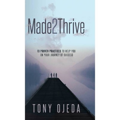 Made2Thrive - by  Tony Ojeda (Hardcover)