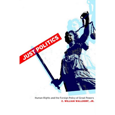 Just Politics - (Cornell Studies in Security Affairs) by  C William Walldorf (Hardcover)