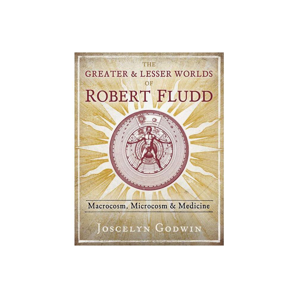 The Greater and Lesser Worlds of Robert Fludd - by Joscelyn Godwin (Hardcover)