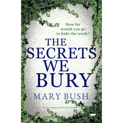 The Secrets We Bury - by  Mary Bush (Paperback)