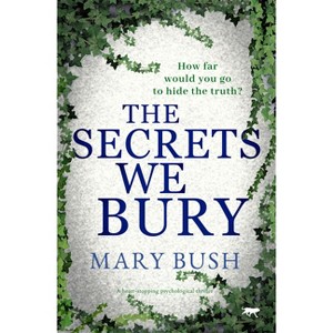 The Secrets We Bury - by  Mary Bush (Paperback) - 1 of 1