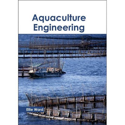 Aquaculture Engineering - by  Ellie Ward (Hardcover)