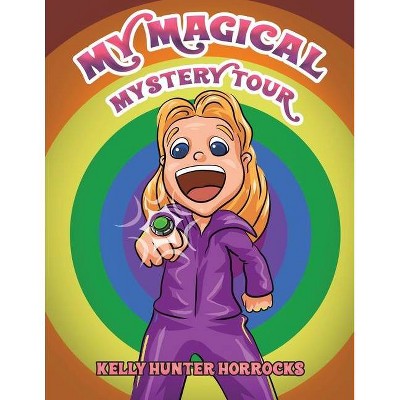 My Magical Mystery Tour - by  Kelly Hunter Horrocks (Paperback)